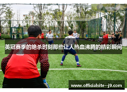 英冠赛季的绝杀时刻那些让人热血沸腾的精彩瞬间