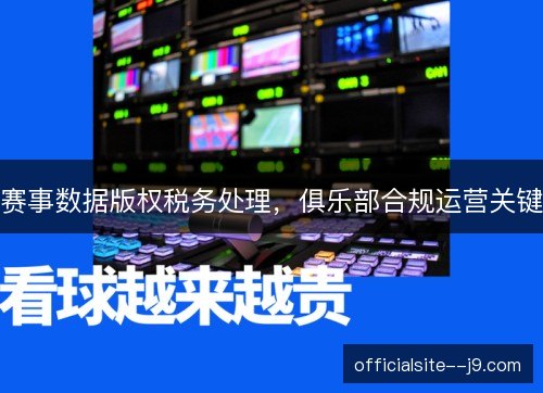 赛事数据版权税务处理，俱乐部合规运营关键